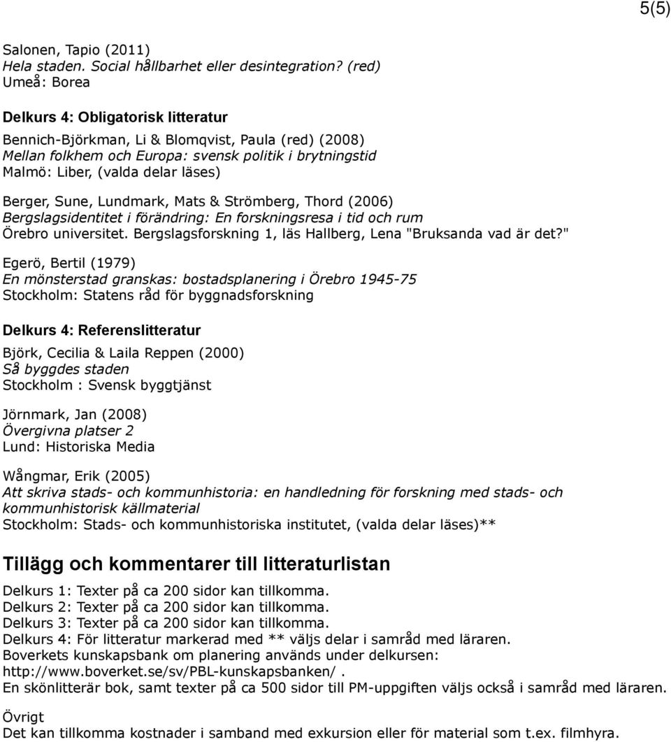 Berger, Sune, Lundmark, Mats & Strömberg, Thord (2006) Bergslagsidentitet i förändring: En forskningsresa i tid och rum Örebro universitet.