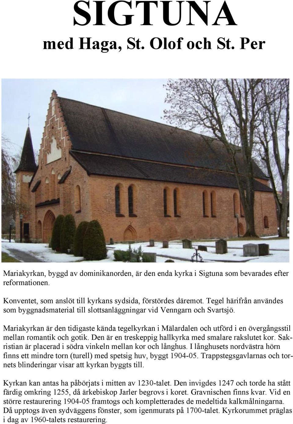 Mariakyrkan är den tidigaste kända tegelkyrkan i Mälardalen och utförd i en övergångsstil mellan romantik och gotik. Den är en treskeppig hallkyrka med smalare rakslutet kor.