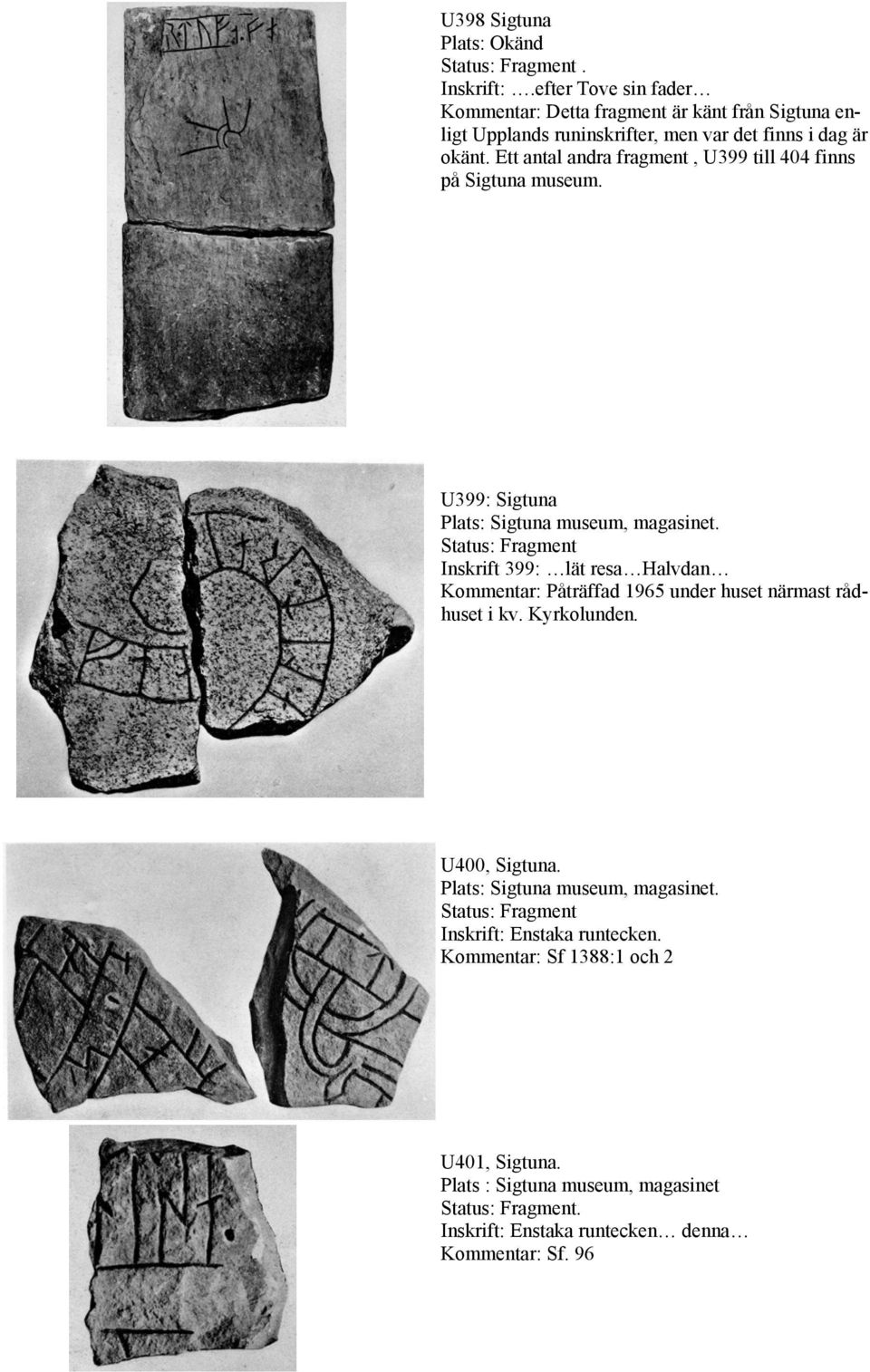Ett antal andra fragment, U399 till 404 finns på Sigtuna museum. U399: Sigtuna Plats: Sigtuna museum, magasinet.