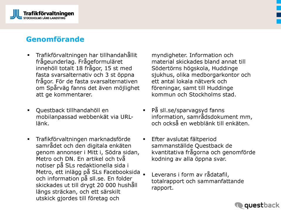 Trafikförvaltningen marknadsförde samrådet och den digitala enkäten genom annonser i Mitt i, Södra sidan, Metro och DN.