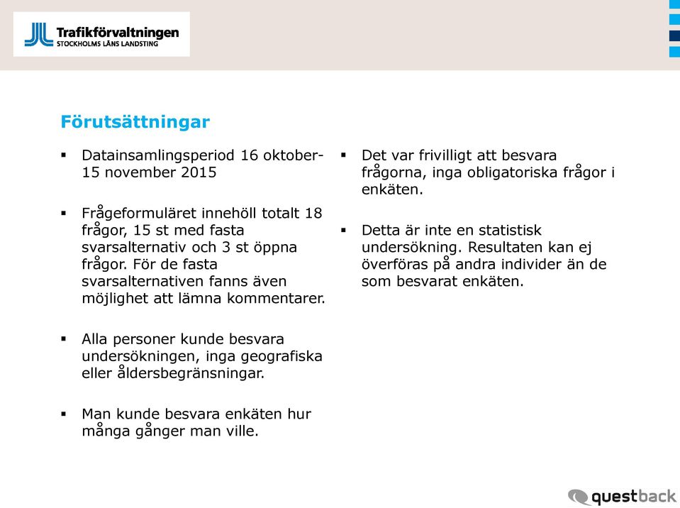 Det var frivilligt att besvara frågorna, inga obligatoriska frågor i enkäten. Detta är inte en statistisk undersökning.