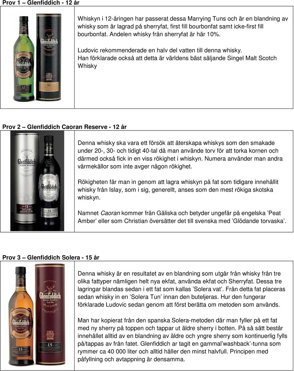 Han förklarade också att detta är världens bäst säljande Singel Malt Scotch Whisky Prov 2 Glenfiddich Caoran Reserve - 12 år Denna whisky ska vara ett försök att återskapa whiskys som den smakade