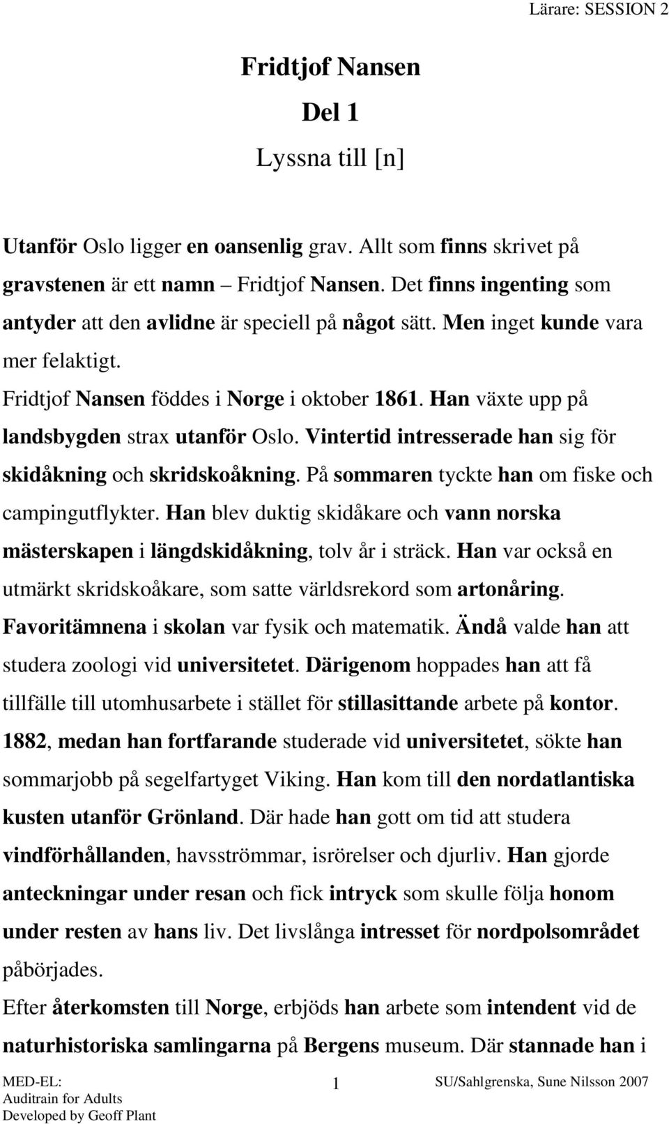 Han växte upp på landsbygden strax utanför Oslo. Vintertid intresserade han sig för skidåkning och skridskoåkning. På sommaren tyckte han om fiske och campingutflykter.