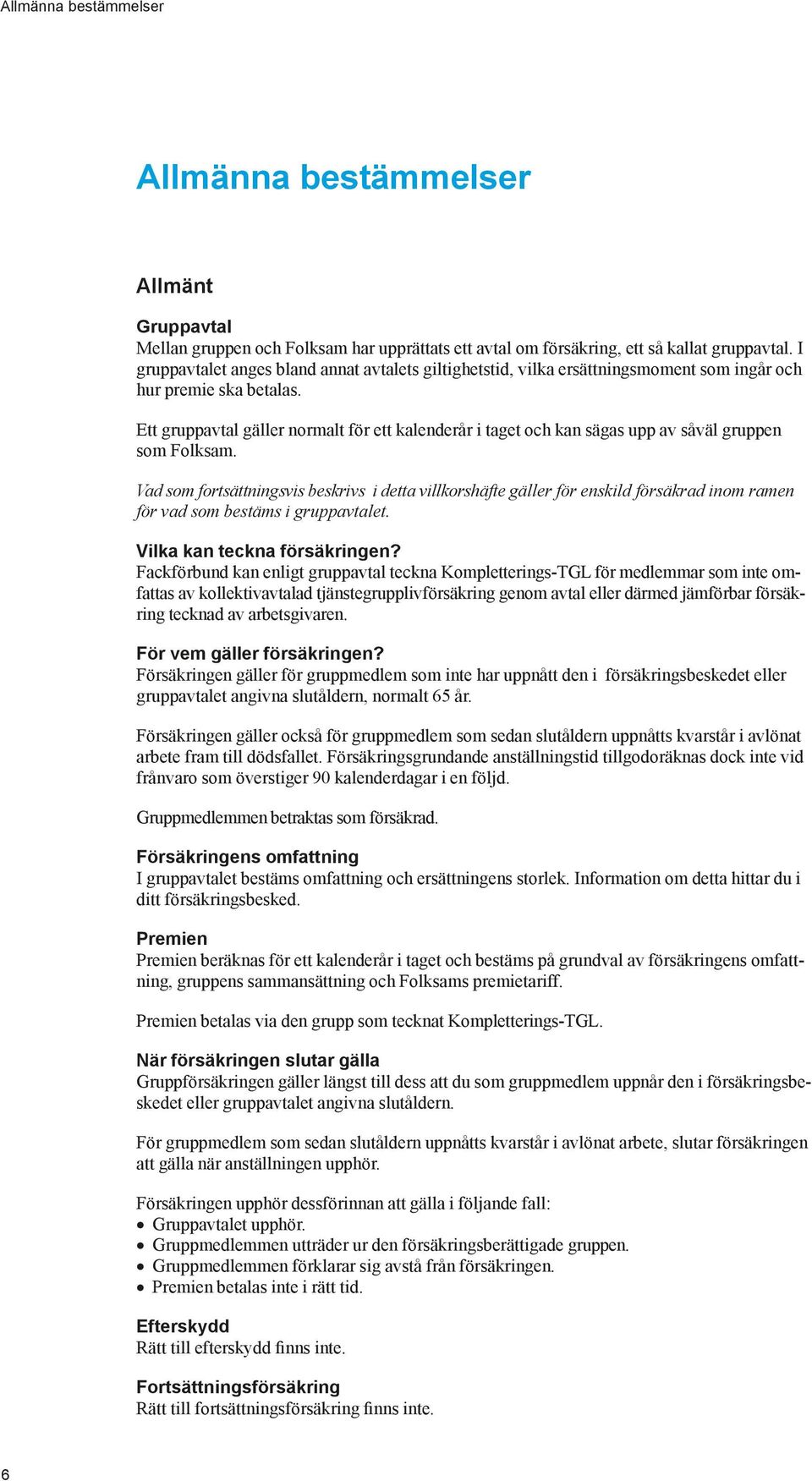 Ett gruppavtal gäller normalt för ett kalenderår i taget och kan sägas upp av såväl gruppen som Folksam.