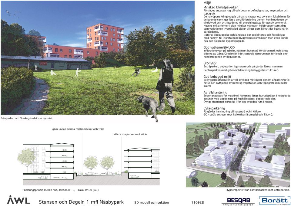 solenergi. Husens enkla former i plan minskar mängden köldbryggor samtidigt som variationen i vertikalled bidrar till ett gott klimat där ljuset når in på gårdarna.