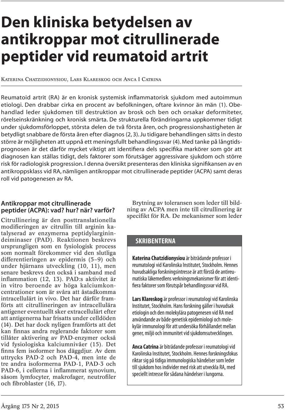 Obehandlad leder sjukdomen till destruktion av brosk och ben och orsakar deformiteter, rörelseinskränkning och kronisk smärta.