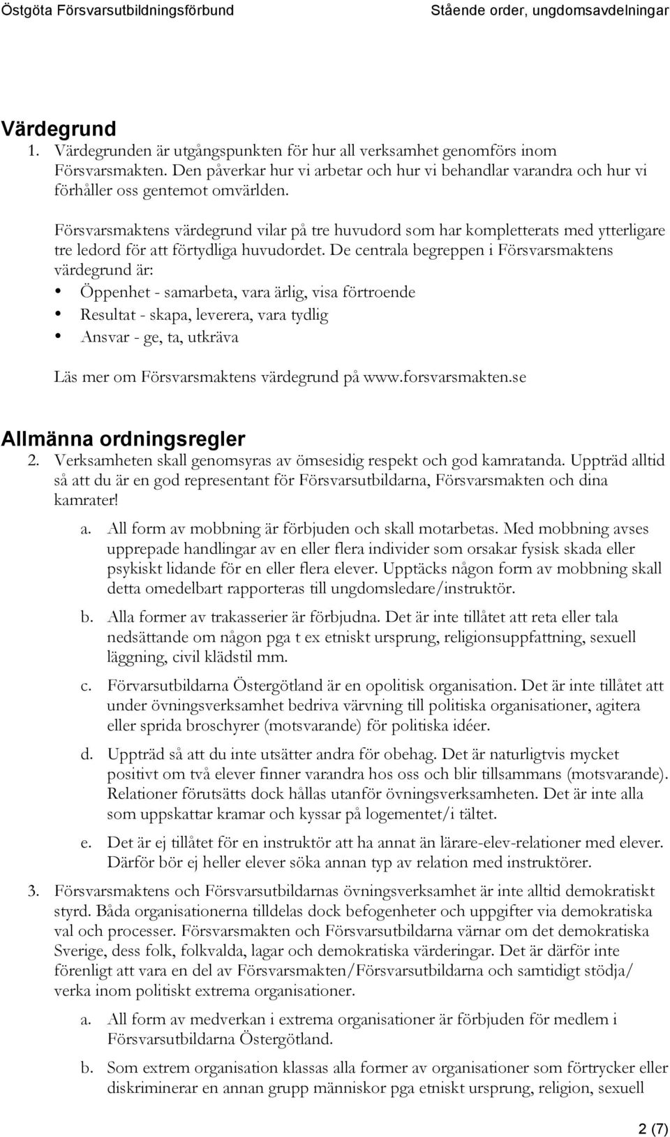 Försvarsmaktens värdegrund vilar på tre huvudord som har kompletterats med ytterligare tre ledord för att förtydliga huvudordet.