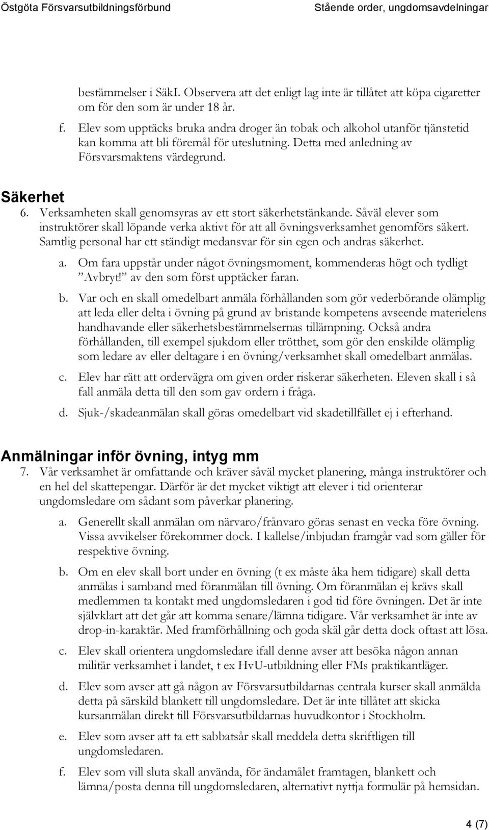 Säkerhet 6. Verksamheten skall genomsyras av ett stort säkerhetstänkande. Såväl elever som instruktörer skall löpande verka aktivt för att all övningsverksamhet genomförs säkert.