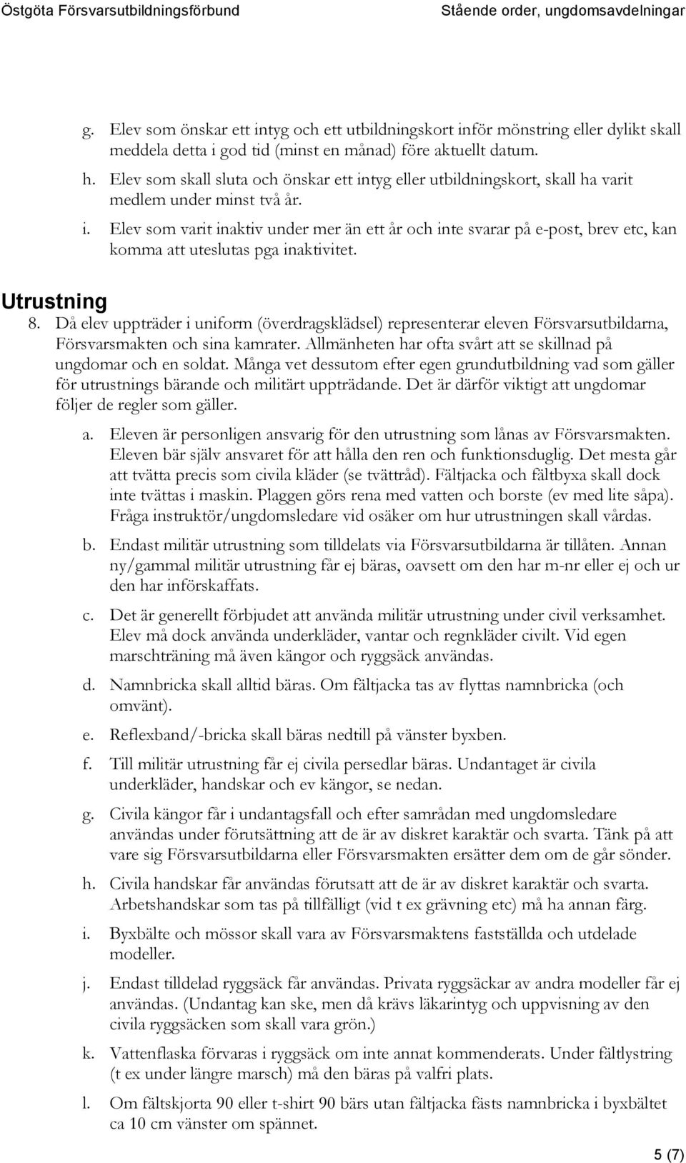 Utrustning 8. Då elev uppträder i uniform (överdragsklädsel) representerar eleven Försvarsutbildarna, Försvarsmakten och sina kamrater.