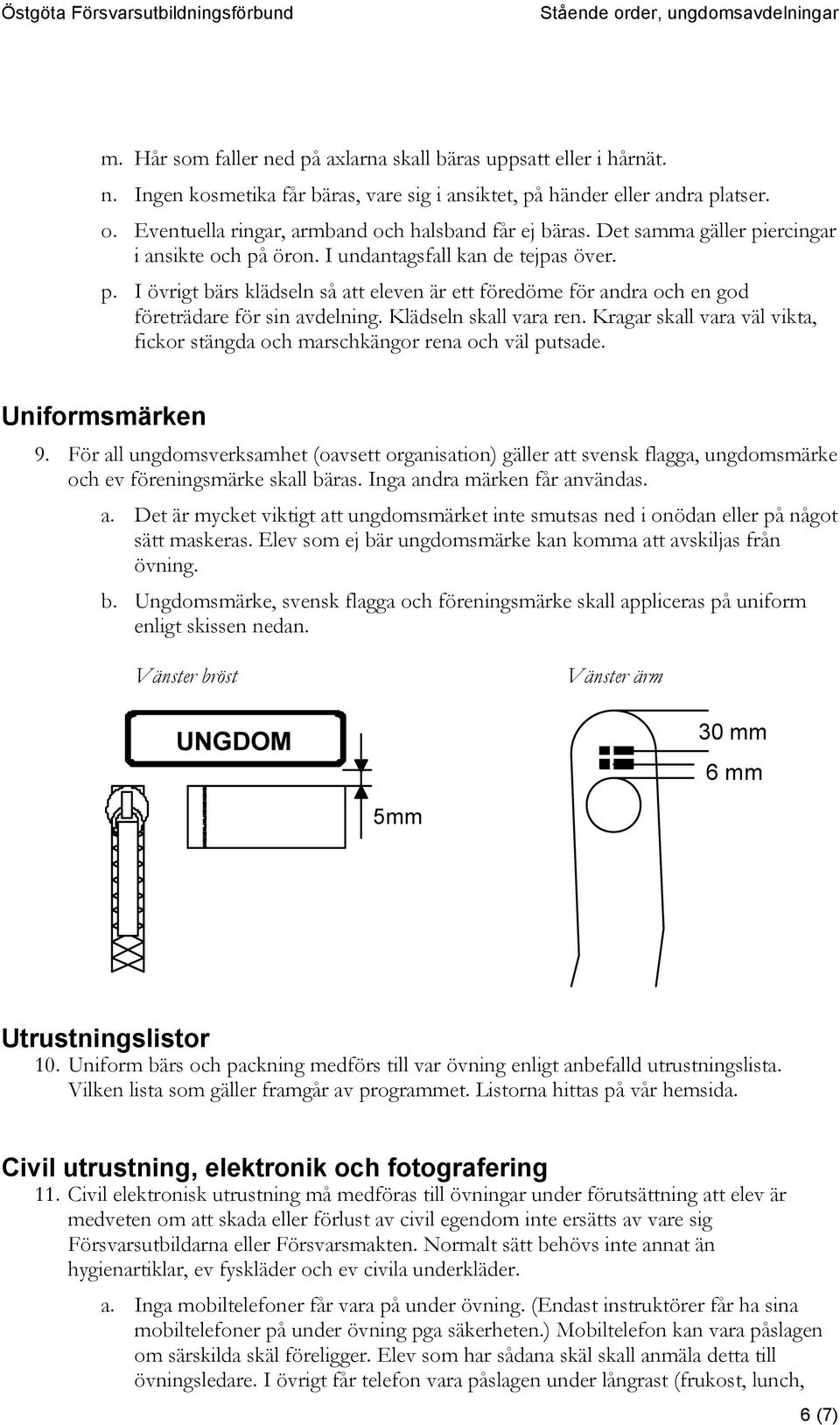 Klädseln skall vara ren. Kragar skall vara väl vikta, fickor stängda och marschkängor rena och väl putsade. Uniformsmärken 9.