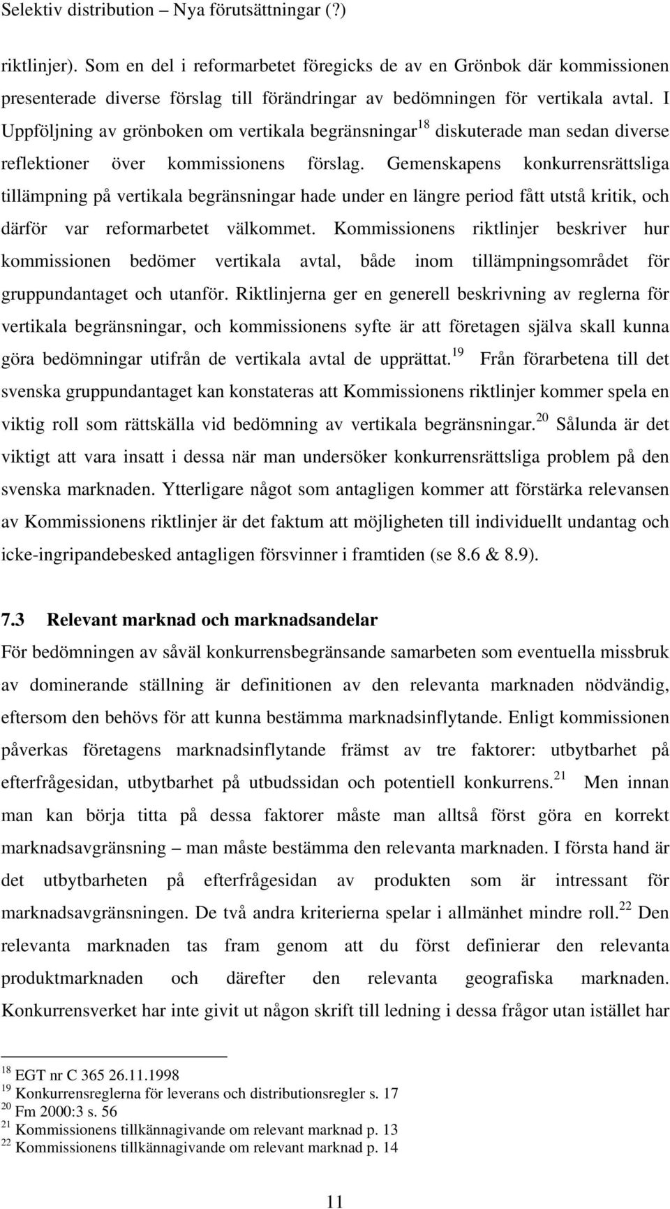 Gemenskapens konkurrensrättsliga tillämpning på vertikala begränsningar hade under en längre period fått utstå kritik, och därför var reformarbetet välkommet.