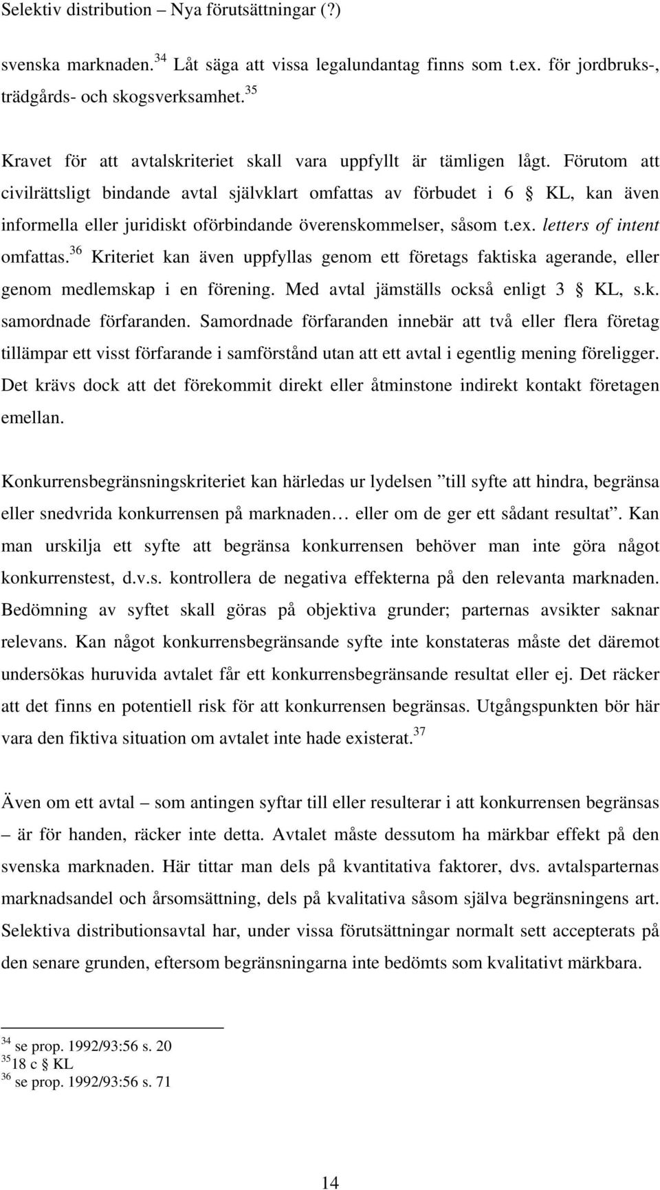 36 Kriteriet kan även uppfyllas genom ett företags faktiska agerande, eller genom medlemskap i en förening. Med avtal jämställs också enligt 3 KL, s.k. samordnade förfaranden.