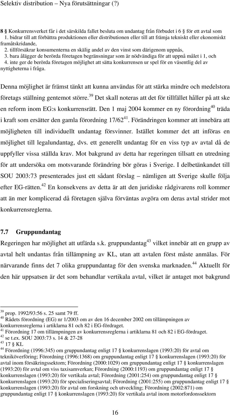 tillförsäkrar konsumenterna en skälig andel av den vinst som därigenom uppnås, 3. bara ålägger de berörda företagen begränsningar som är nödvändiga för att uppnå målet i 1, och 4.