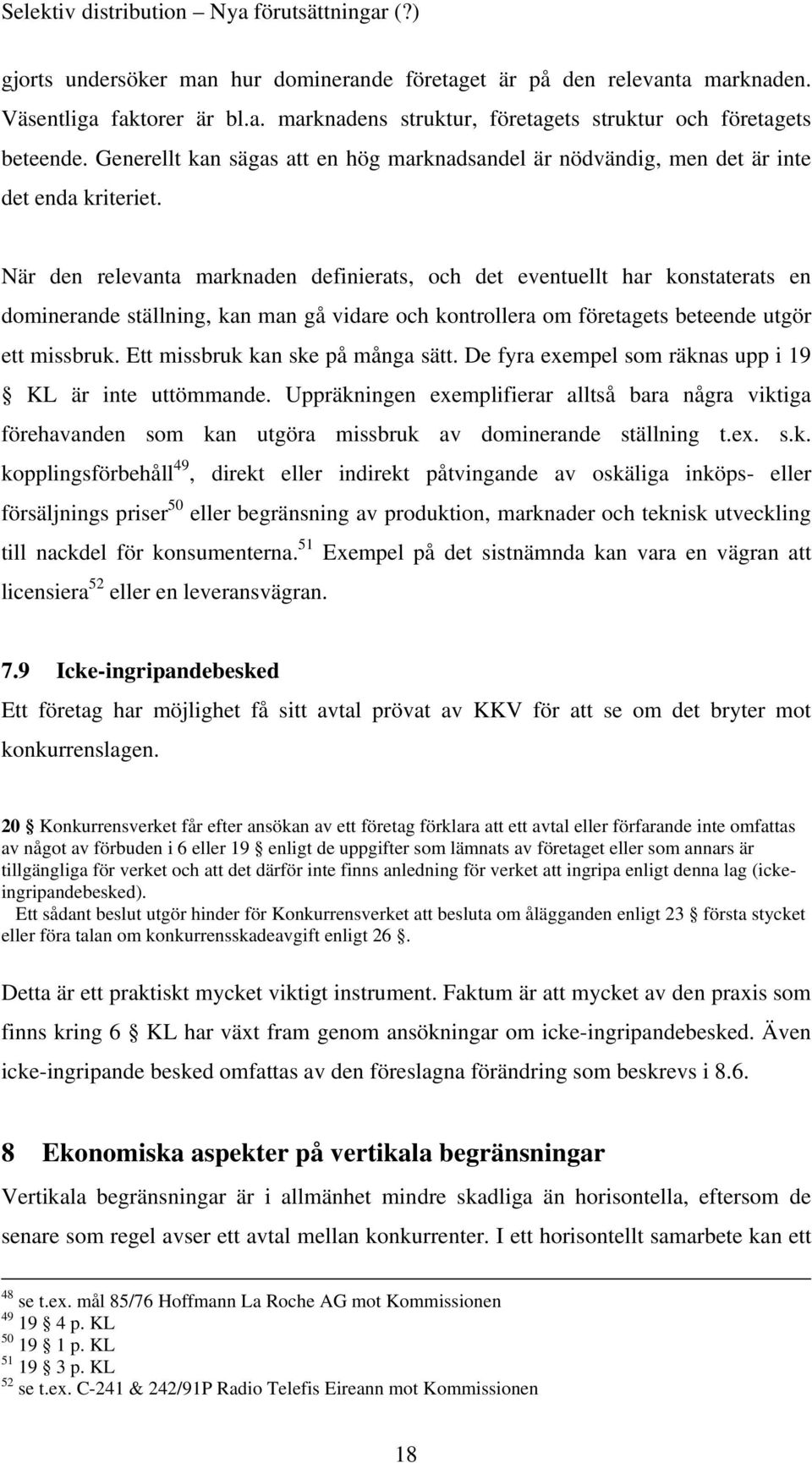 När den relevanta marknaden definierats, och det eventuellt har konstaterats en dominerande ställning, kan man gå vidare och kontrollera om företagets beteende utgör ett missbruk.