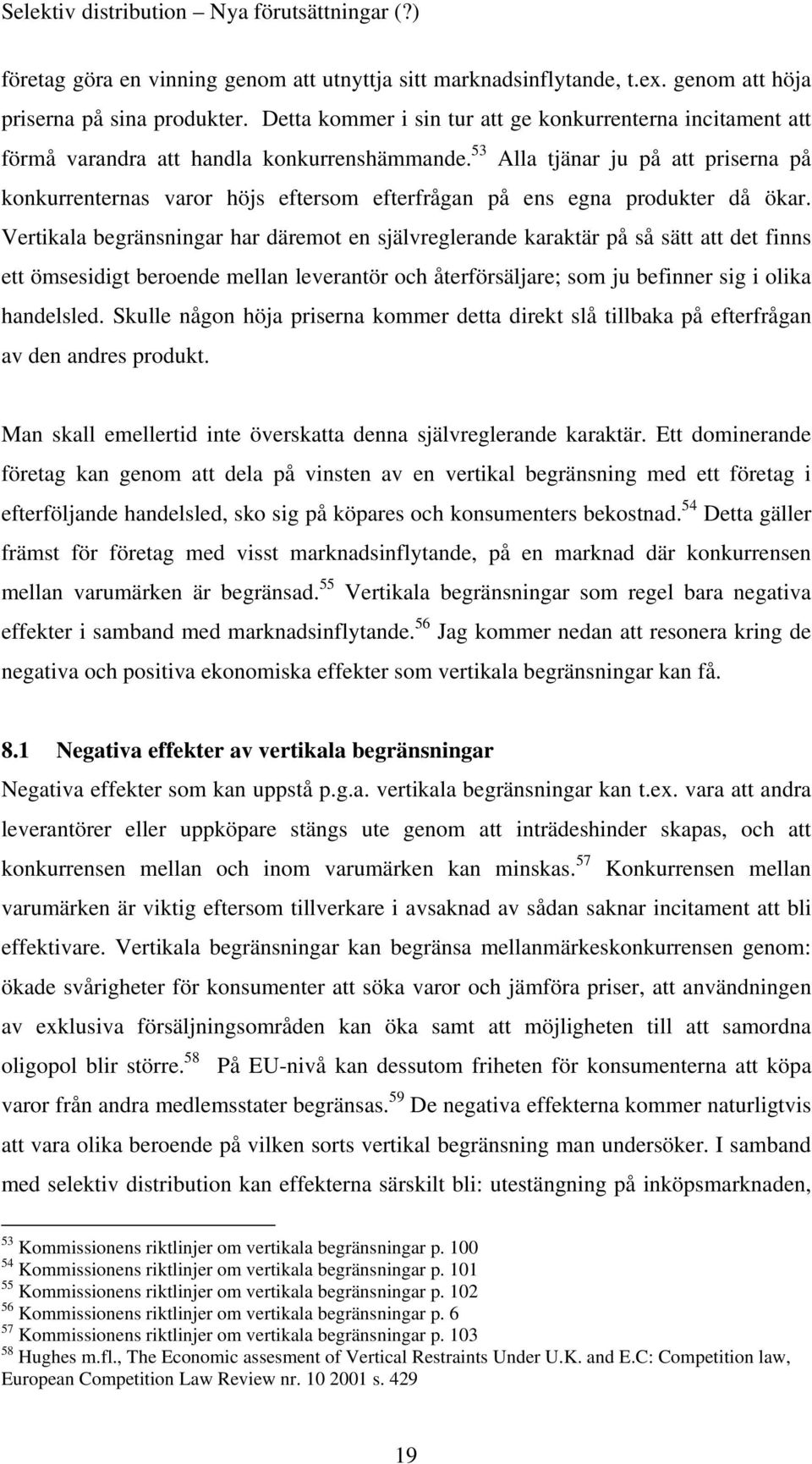 53 Alla tjänar ju på att priserna på konkurrenternas varor höjs eftersom efterfrågan på ens egna produkter då ökar.