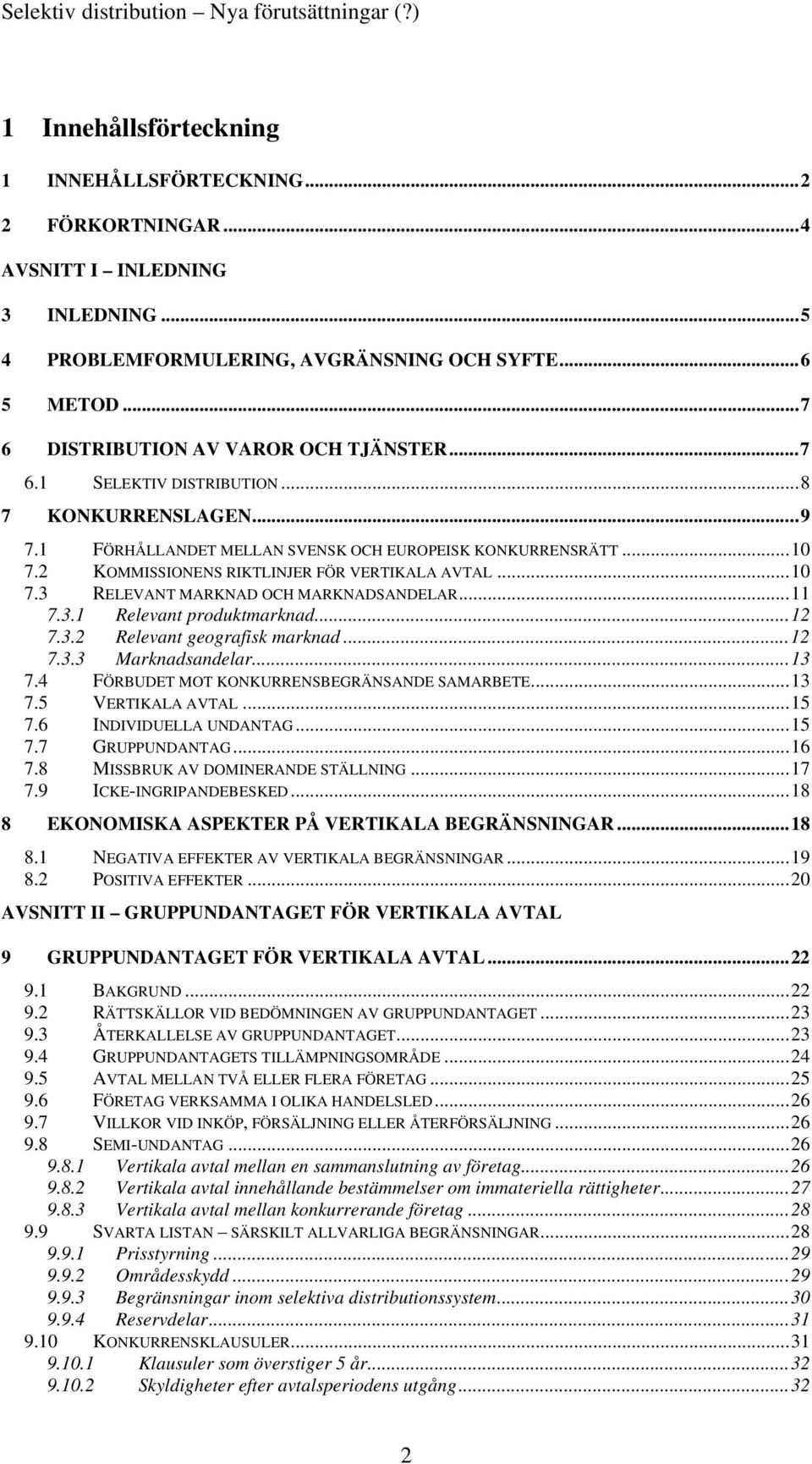 2 KOMMISSIONENS RIKTLINJER FÖR VERTIKALA AVTAL...10 7.3 RELEVANT MARKNAD OCH MARKNADSANDELAR...11 7.3.1 Relevant produktmarknad...12 7.3.2 Relevant geografisk marknad...12 7.3.3 Marknadsandelar...13 7.