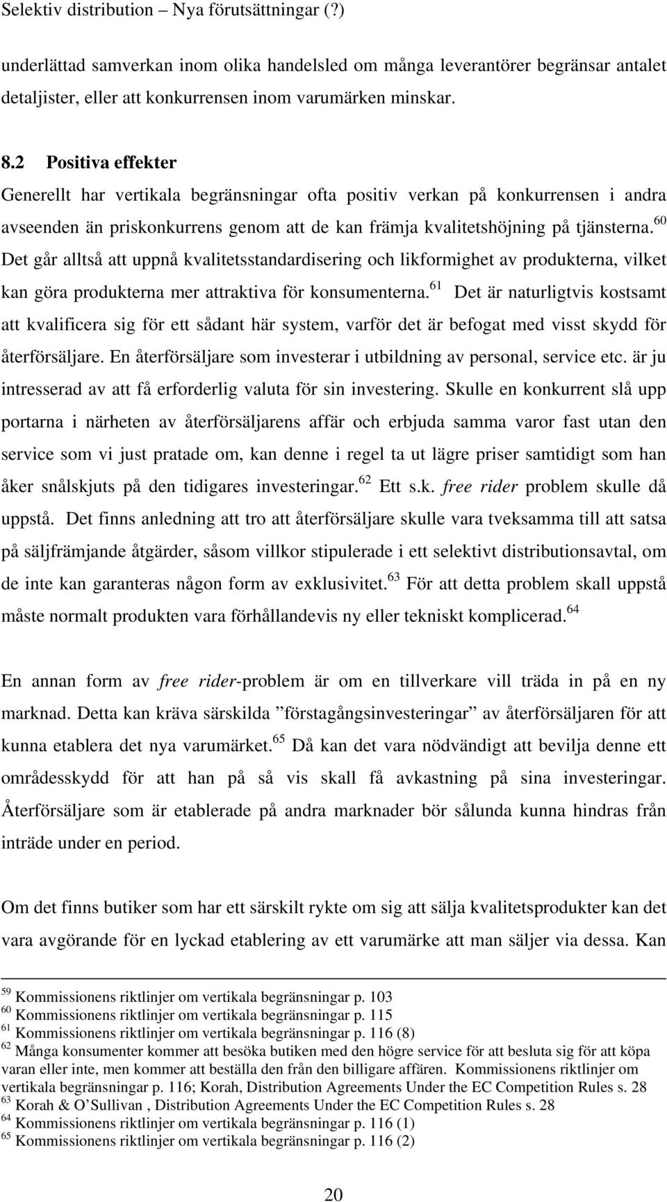 60 Det går alltså att uppnå kvalitetsstandardisering och likformighet av produkterna, vilket kan göra produkterna mer attraktiva för konsumenterna.