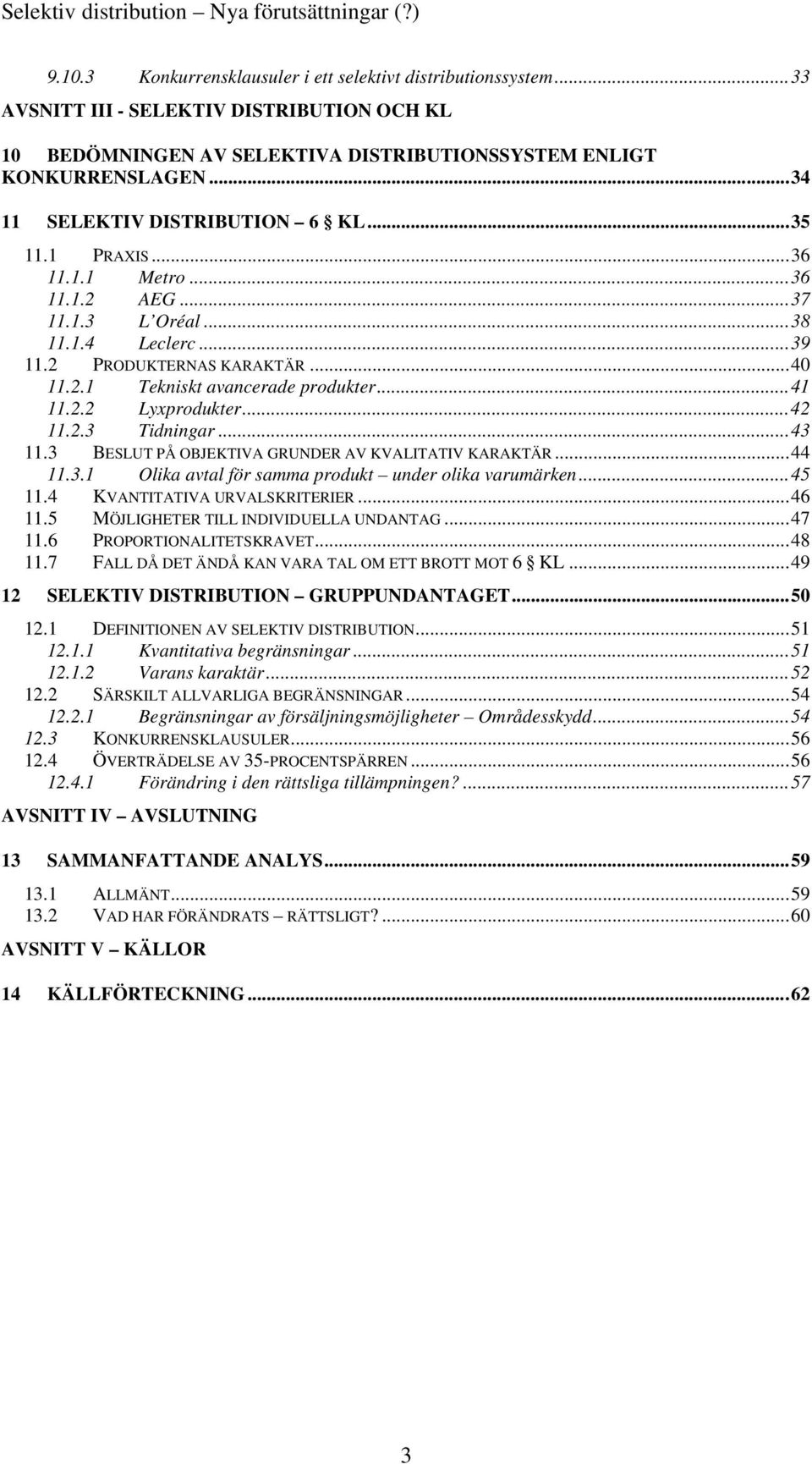 ..41 11.2.2 Lyxprodukter...42 11.2.3 Tidningar...43 11.3 BESLUT PÅ OBJEKTIVA GRUNDER AV KVALITATIV KARAKTÄR...44 11.3.1 Olika avtal för samma produkt under olika varumärken...45 11.