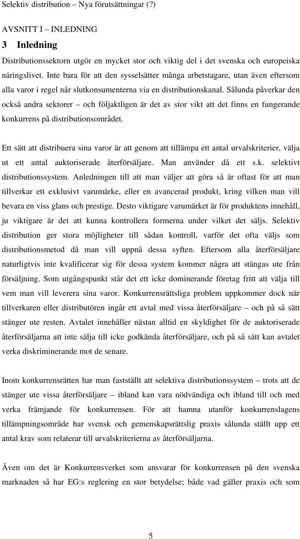 Sålunda påverkar den också andra sektorer och följaktligen är det av stor vikt att det finns en fungerande konkurrens på distributionsområdet.