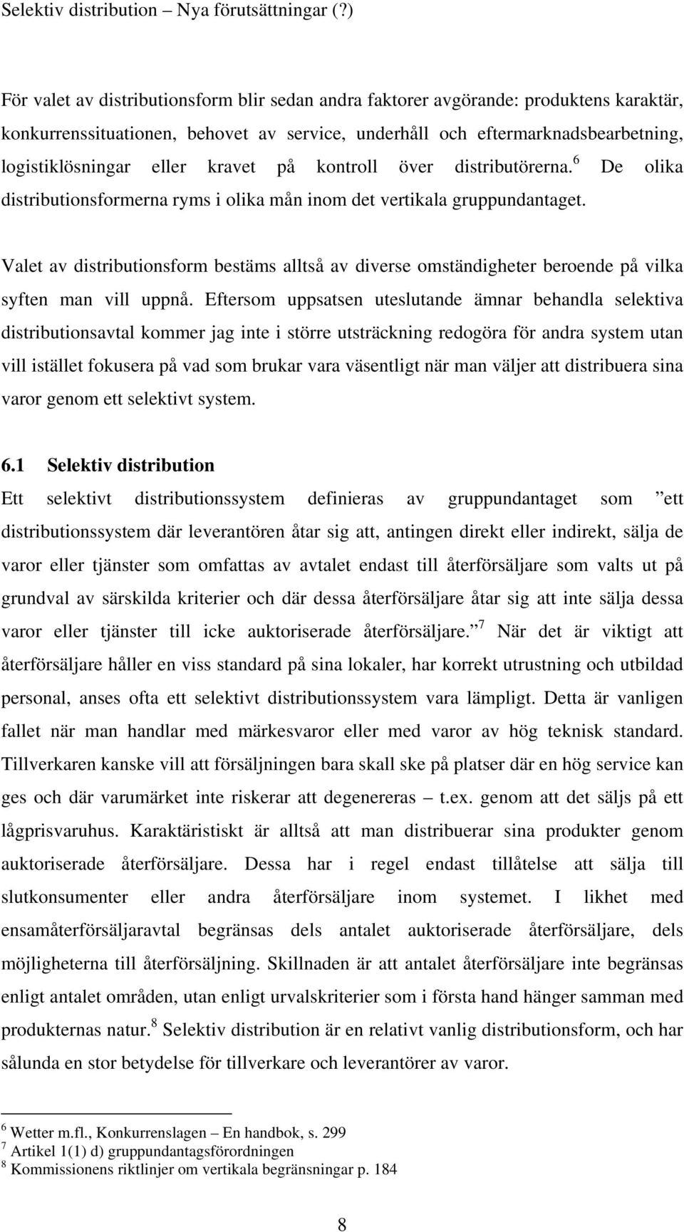 Valet av distributionsform bestäms alltså av diverse omständigheter beroende på vilka syften man vill uppnå.