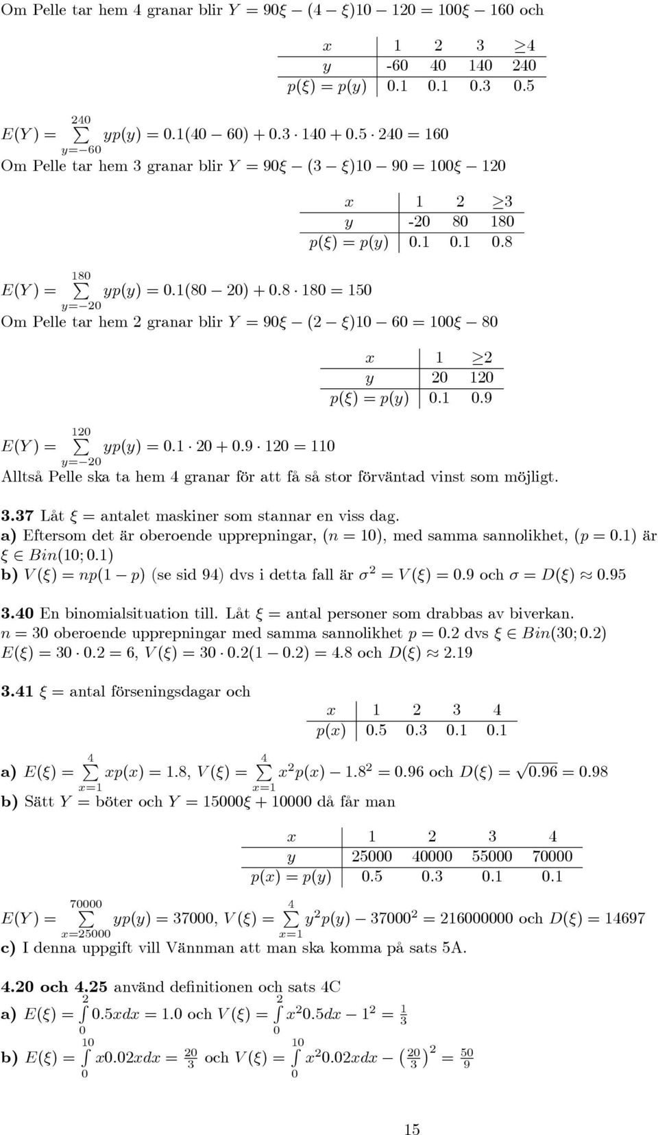 .. Om elle tar hem granar blir Y = 9 ( ) 6 = E(Y ) = y= yp(y) = : + :9 = x y p() = p(y)..9 Alltså elle ska ta hem 4 granar för att få så stor förväntad vinst som möjligt.