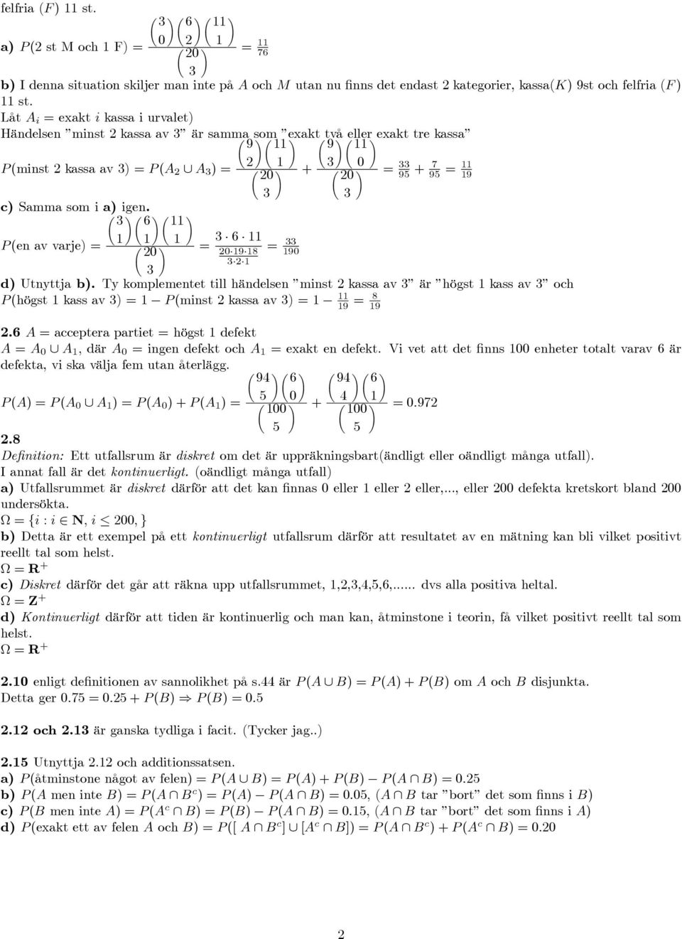 !!! 6 (en av varje) =! = 6 9 = 9 d) Utnyttja b). Ty komplementet till händelsen minst kassa av är högst kass av och (högst kass av ) = (minst kassa av ) = 9 = 9.