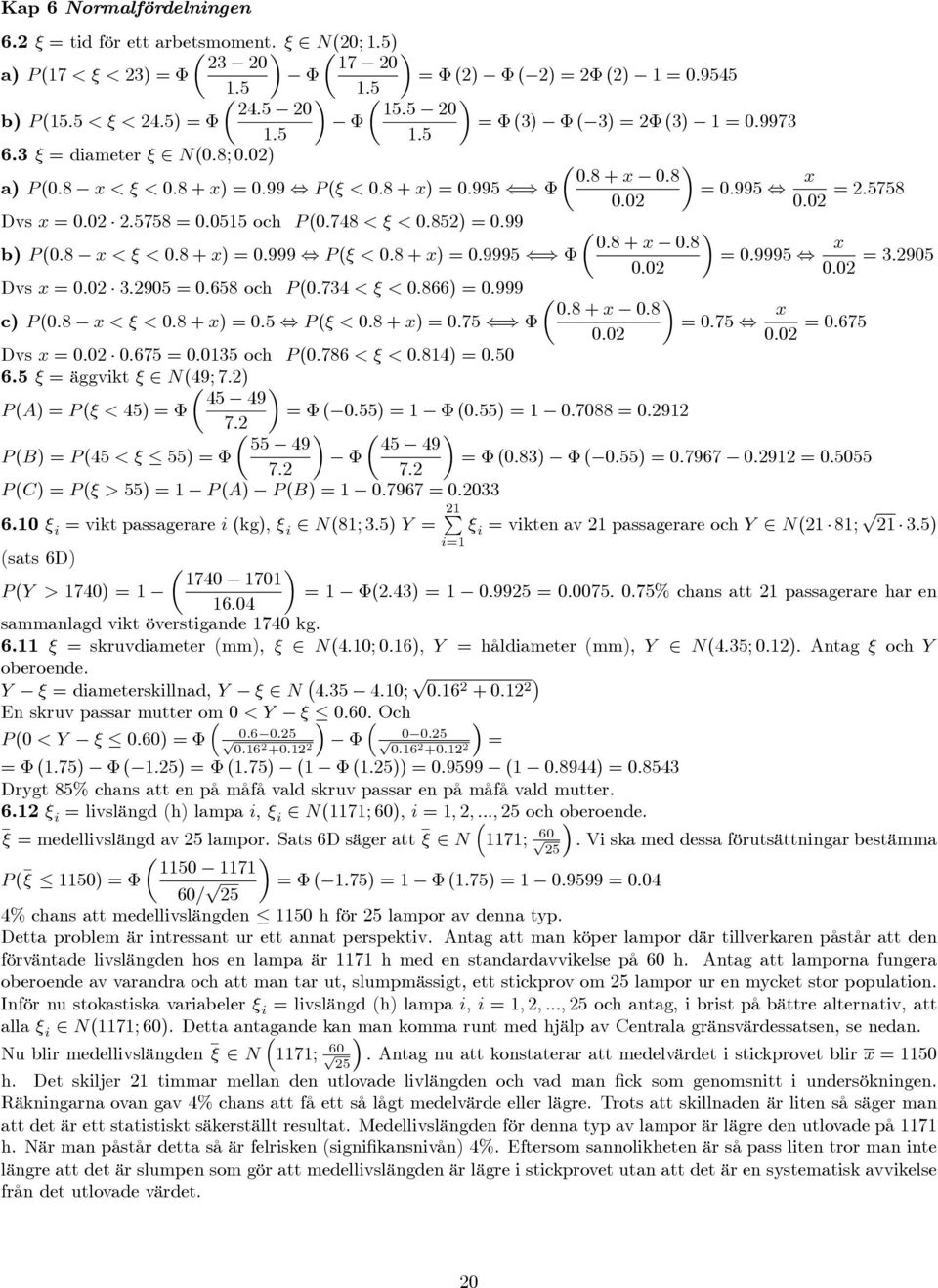 = :9 Dvs x = : :9 = :6 och (:74 < < :66) = :999 : + x : c) (: x < < : + x) = :, ( < : + x) = :7 () = :7, x : : = :67 Dvs x = : :67 = : och (:76 < < :4) = : 6.