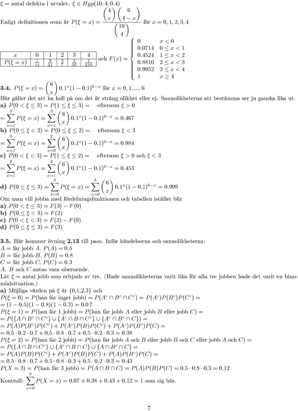 a) ( < ) = ( ) = eftersom > X X 6 = ( = x) = : x ( :) 6 x = :467 x b) ( < ) = ( ) = eftersom < X X 6 = ( = x) = : x ( :) 6 x = :94 x x= x= c) ( < < ) = ( ) = eftersom > och < X X 6 = ( = x) = : x (