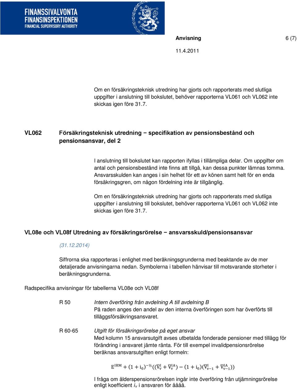 Ansvarsskulden kan anges i sin helhet för ett av könen samt helt för en enda försäkringsgren, om någon fördelning inte är tillgänglig.