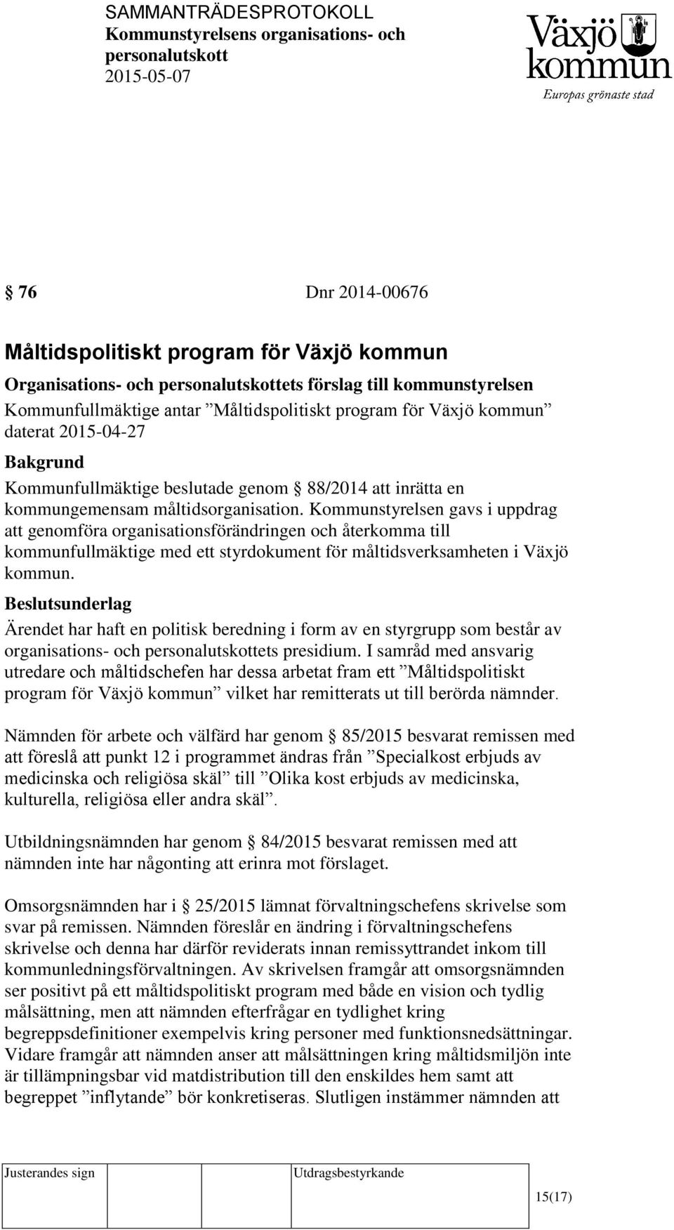 Kommunstyrelsen gavs i uppdrag att genomföra organisationsförändringen och återkomma till kommunfullmäktige med ett styrdokument för måltidsverksamheten i Växjö kommun.
