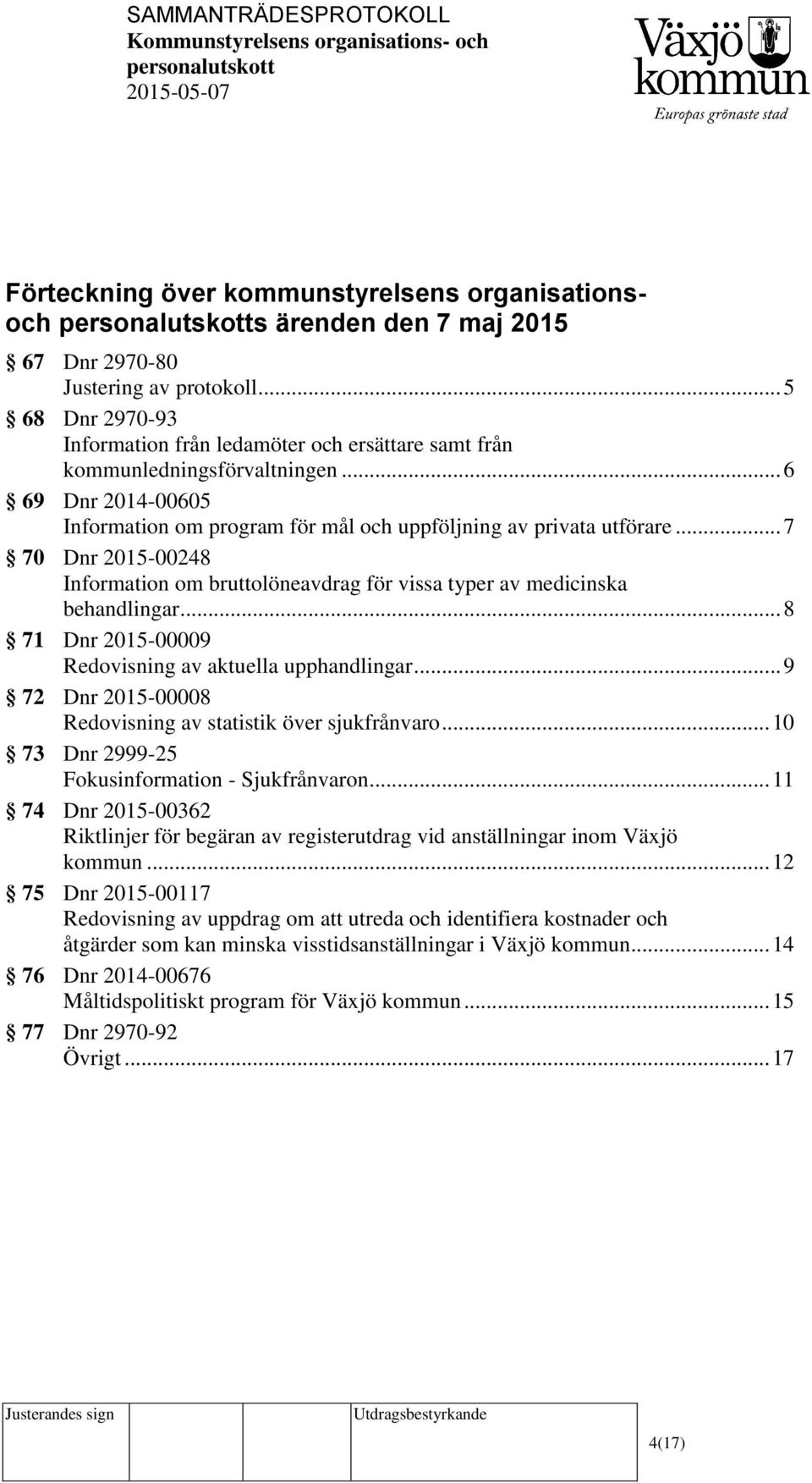 .. 7 70 Dnr 2015-00248 Information om bruttolöneavdrag för vissa typer av medicinska behandlingar... 8 71 Dnr 2015-00009 Redovisning av aktuella upphandlingar.