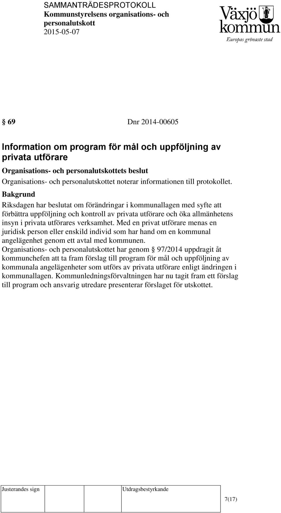 Med en privat utförare menas en juridisk person eller enskild individ som har hand om en kommunal angelägenhet genom ett avtal med kommunen.