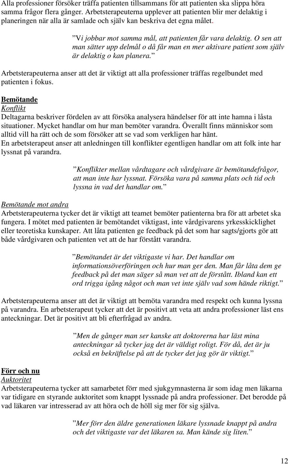 O sen att man sätter upp delmål o då får man en mer aktivare patient som själv är delaktig o kan planera.