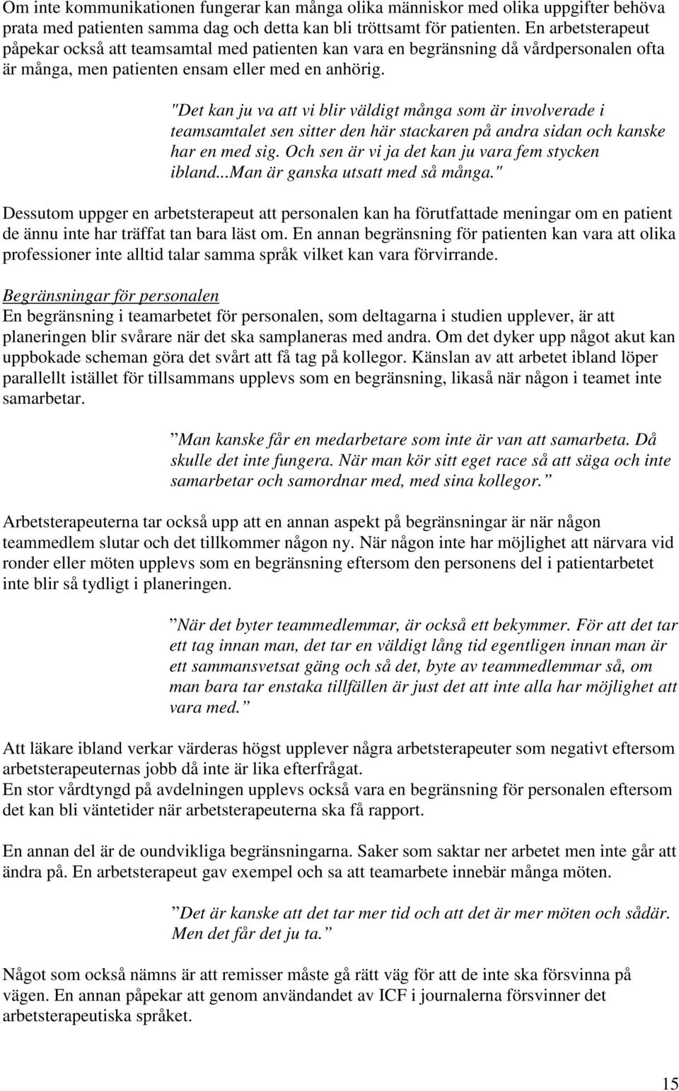 "Det kan ju va att vi blir väldigt många som är involverade i teamsamtalet sen sitter den här stackaren på andra sidan och kanske har en med sig. Och sen är vi ja det kan ju vara fem stycken ibland.