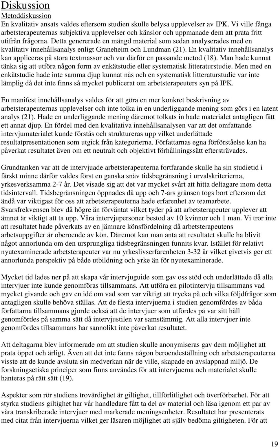 Detta genererade en mängd material som sedan analyserades med en kvalitativ innehållsanalys enligt Graneheim och Lundman (21).