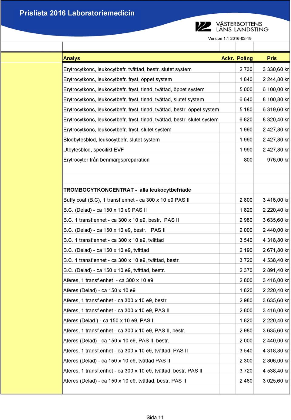 öppet system 5 180 6 319,60 kr Erytrocytkonc, leukocytbefr. fryst, tinad, tvättad, bestr. slutet system 6 820 8 320,40 kr Erytrocytkonc, leukocytbefr.