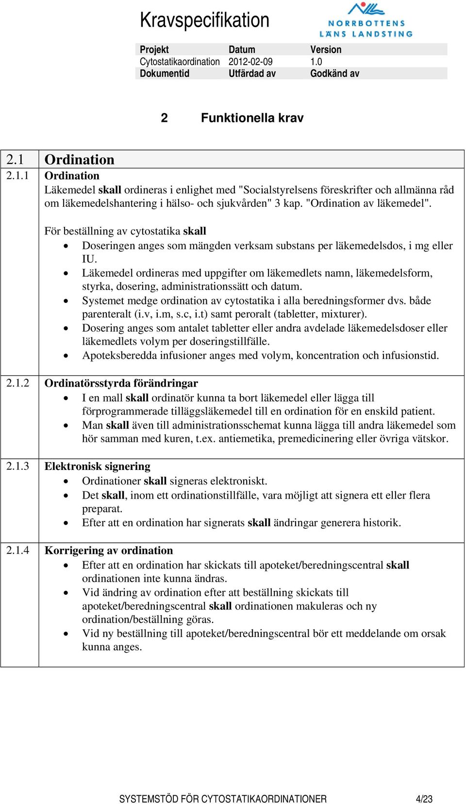 Läkemedel ordineras med uppgifter om läkemedlets namn, läkemedelsform, styrka, dosering, administrationssätt och datum. Systemet medge ordination av cytostatika i alla beredningsformer dvs.