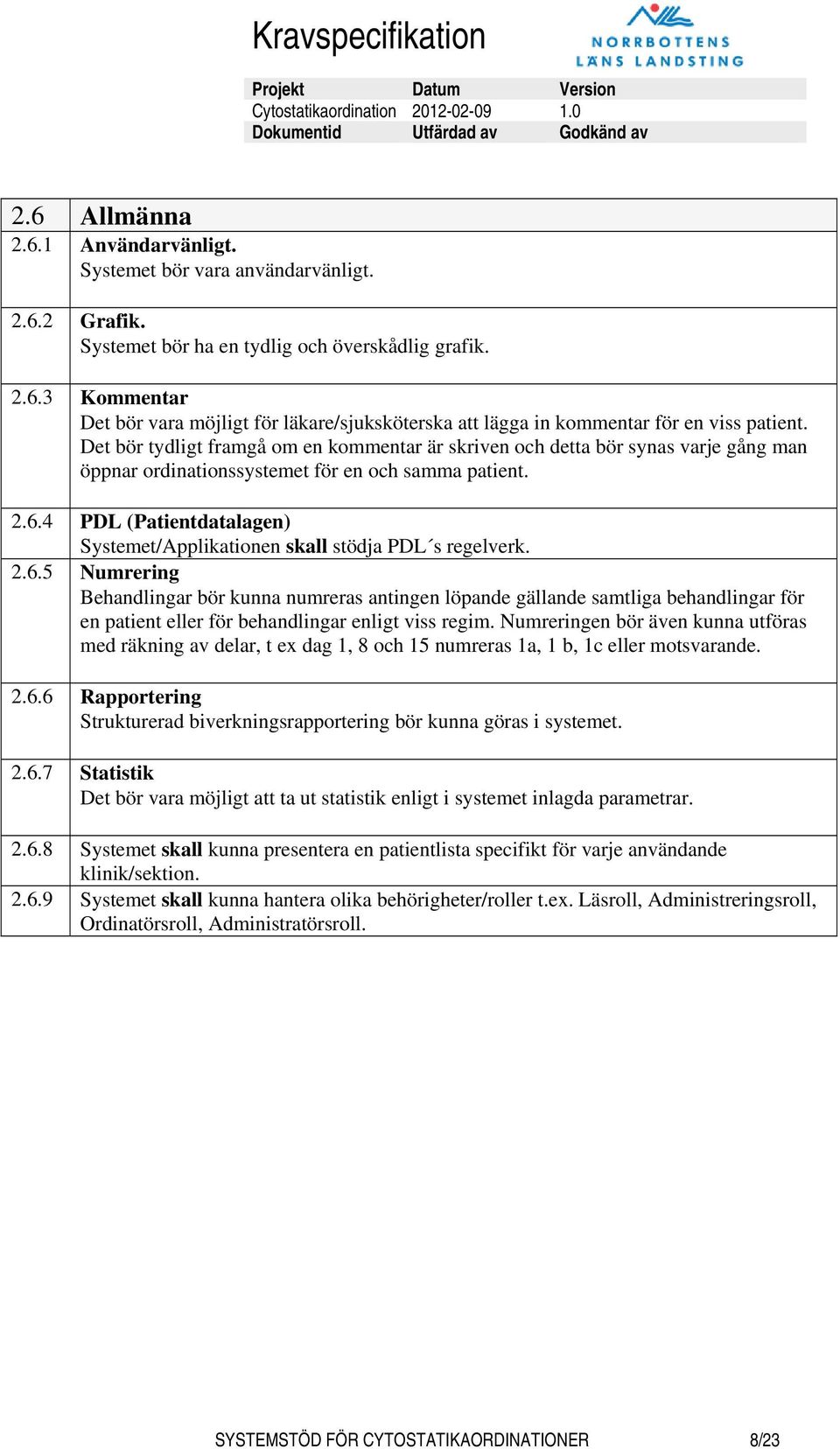 4 PDL (Patientdatalagen) Systemet/Applikationen skall stödja PDL s regelverk. 2.6.