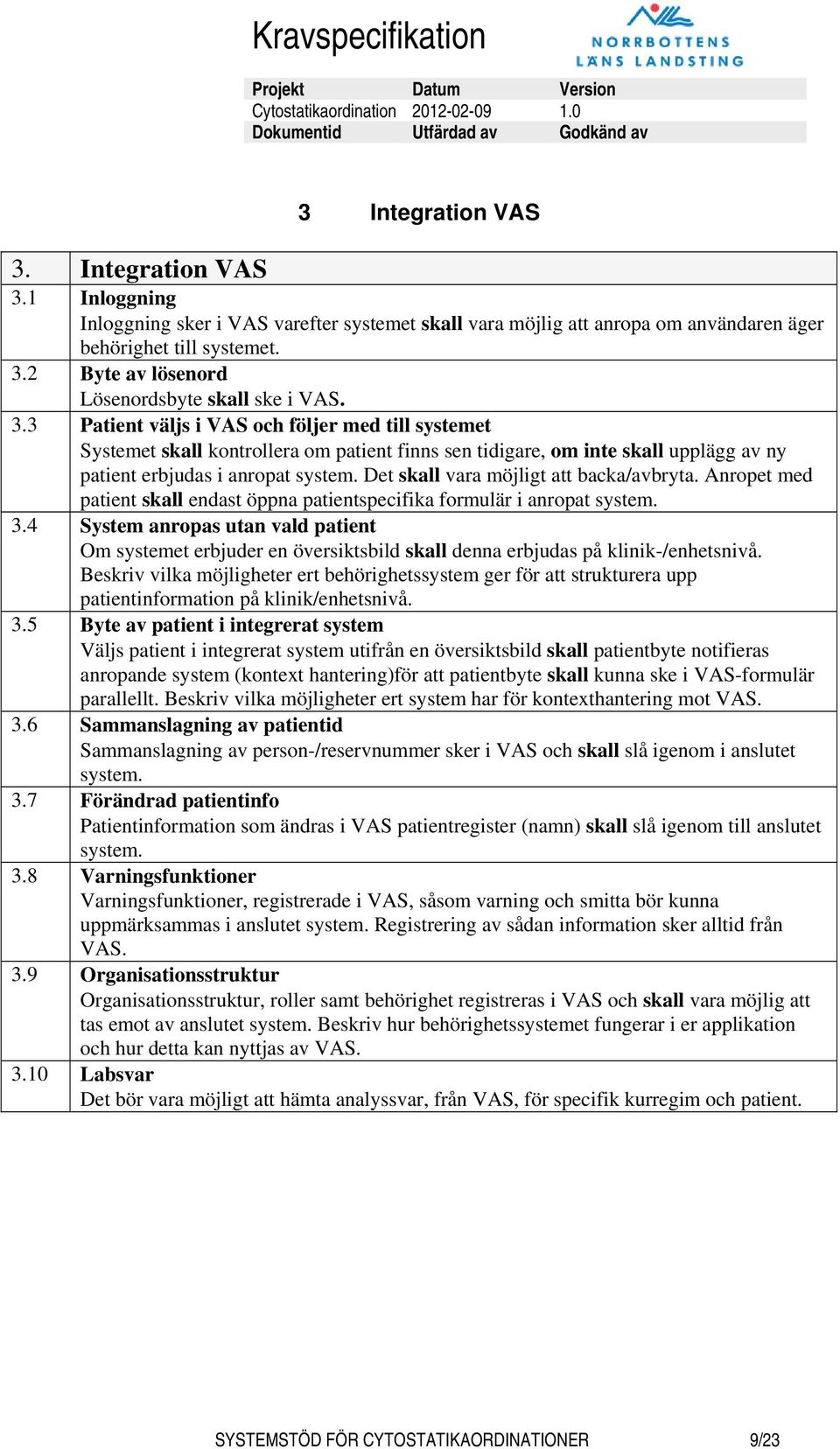 Det skall vara möjligt att backa/avbryta. Anropet med patient skall endast öppna patientspecifika formulär i anropat system. 3.