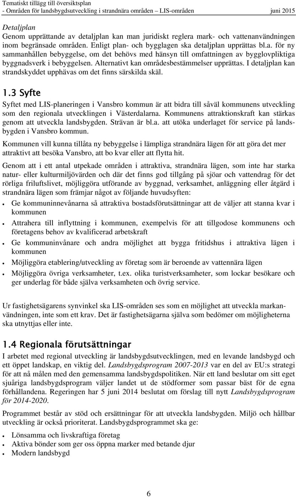 3 Syfte Syftet med LIS-planeringen i Vansbro kommun är att bidra till såväl kommunens utveckling som den regionala utvecklingen i Västerdalarna.