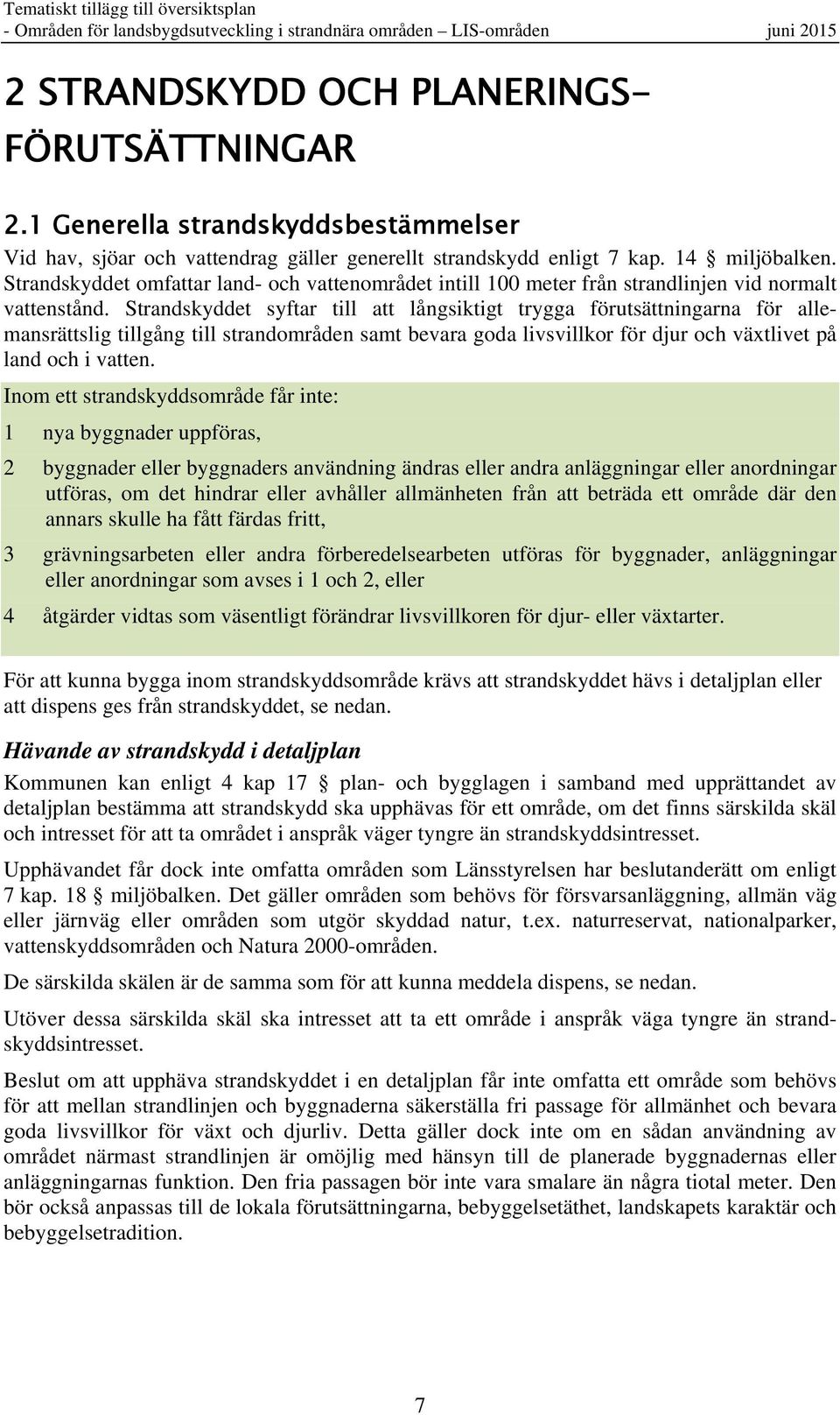 Strandskyddet syftar till att långsiktigt trygga förutsättningarna för allemansrättslig tillgång till strandområden samt bevara goda livsvillkor för djur och växtlivet på land och i vatten.