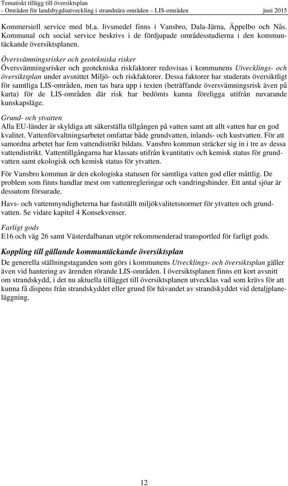 Dessa faktorer har studerats översiktligt för samtliga LIS-områden, men tas bara upp i texten (beträffande översvämningsrisk även på karta) för de LIS-områden där risk har bedömts kunna föreligga