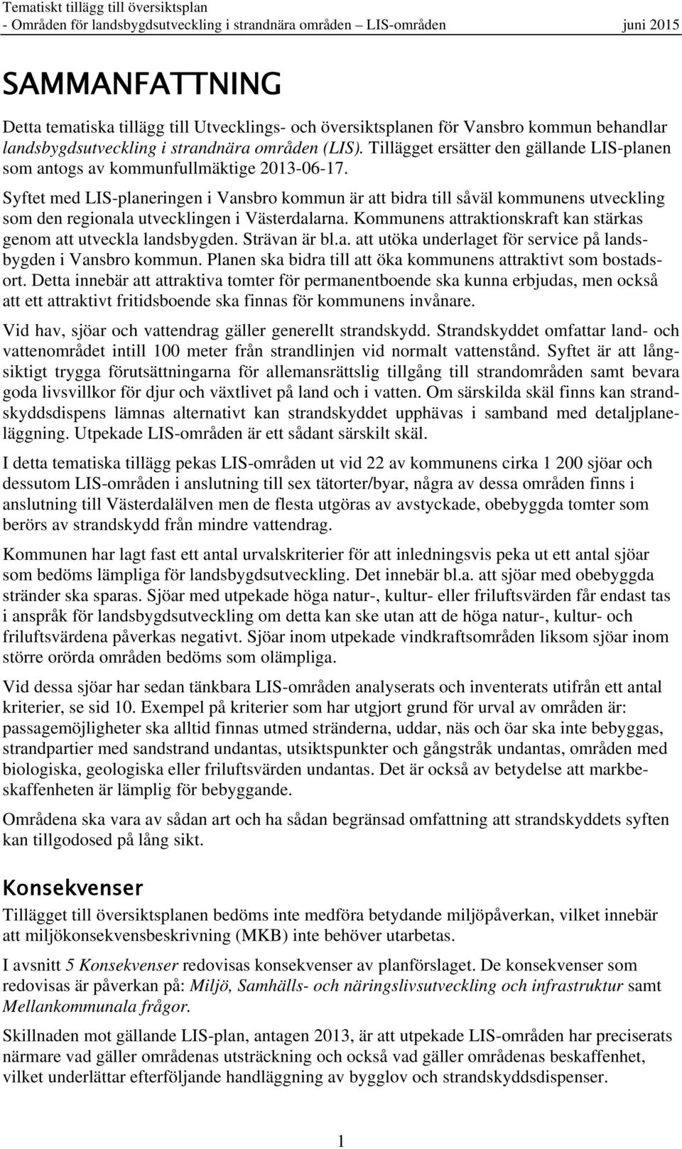 Syftet med LIS-planeringen i Vansbro kommun är att bidra till såväl kommunens utveckling som den regionala utvecklingen i Västerdalarna.