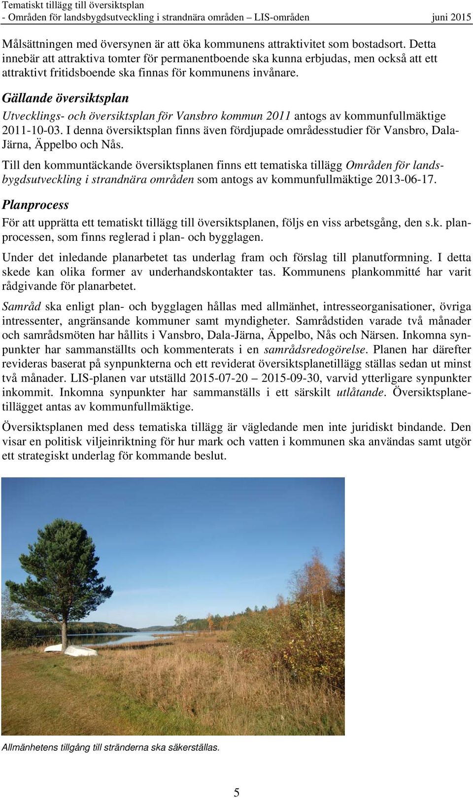 Gällande översiktsplan Utvecklings- och översiktsplan för Vansbro kommun 2011 antogs av kommunfullmäktige 2011-10-03.