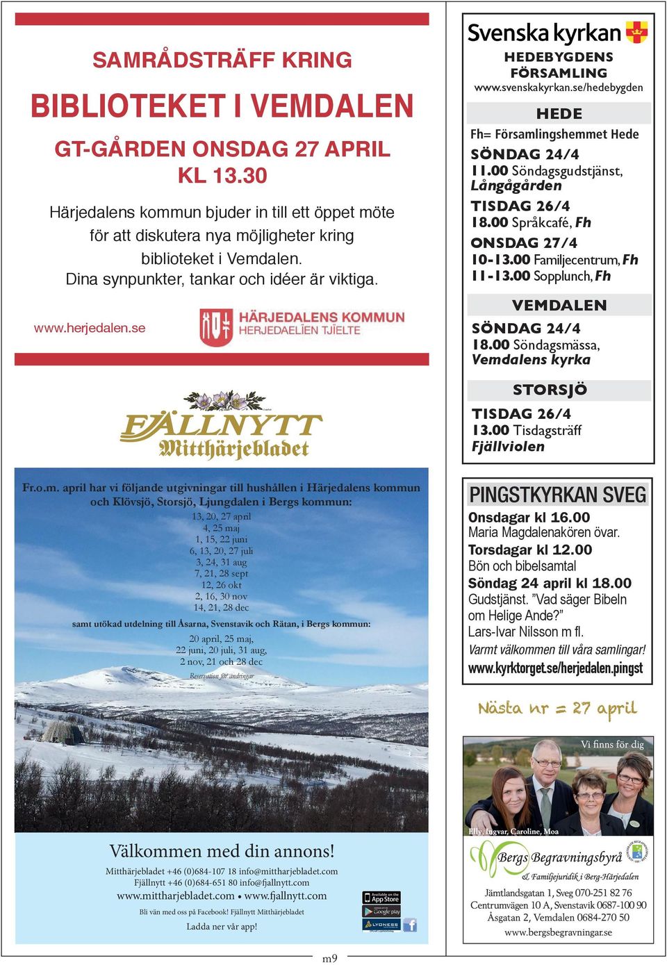 00 Språkcafé, Fh ONSDAG 27/4 10-13.00 Familjecentrum, Fh 11-13.00 Sopplunch, Fh VEMDALEN SÖNDAG 24/4 18.00 Söndagsmässa, Vemdalens kyrka www.herjedalen.se STORSJÖ TISDAG 26/4 13.