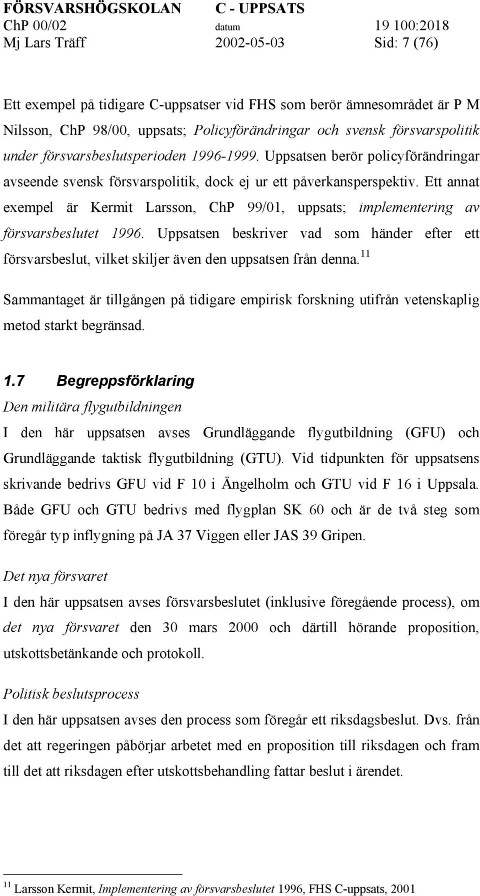 Ett annat exempel är Kermit Larsson, ChP 99/01, uppsats; implementering av försvarsbeslutet 1996.