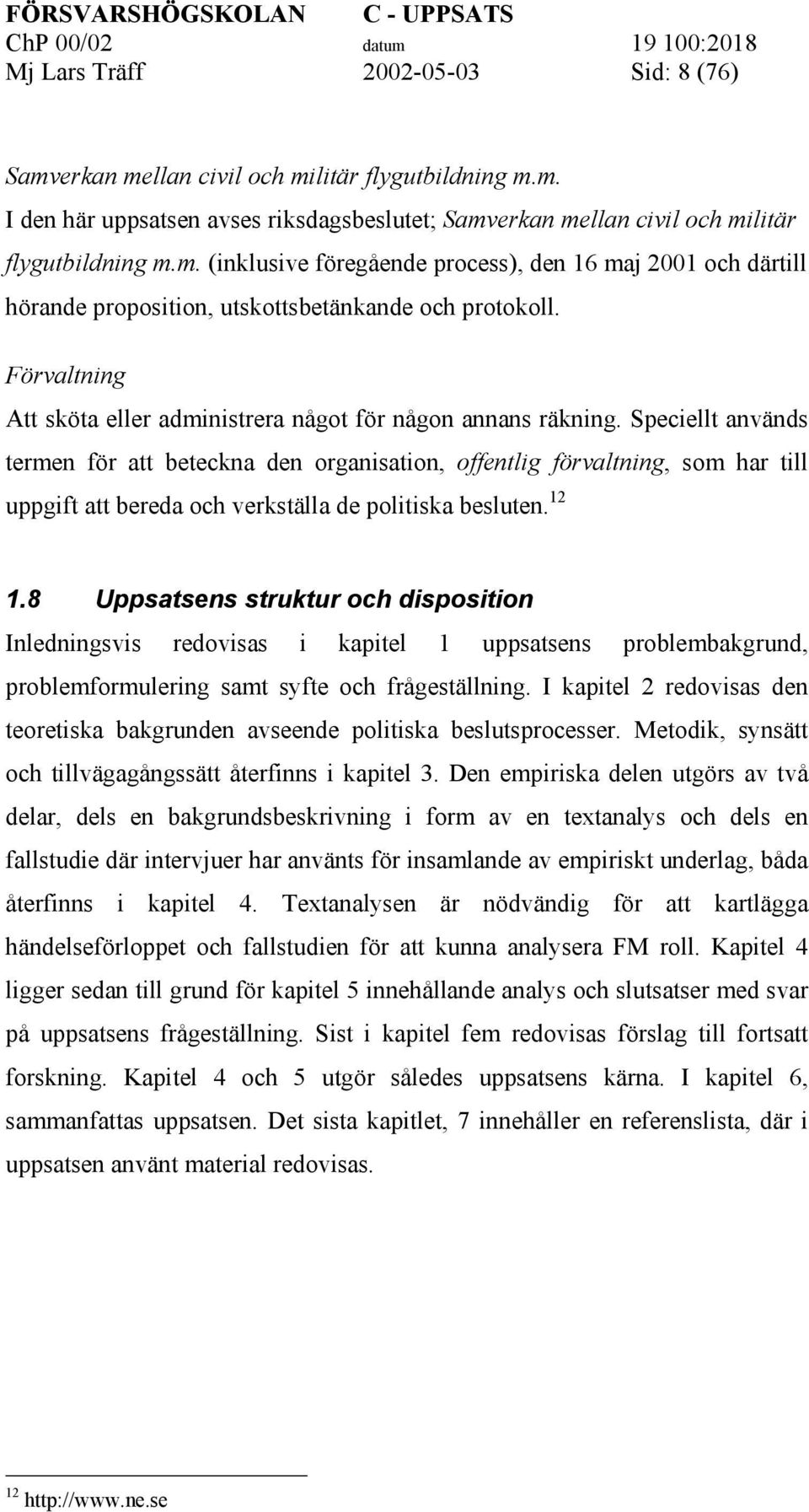 Speciellt används termen för att beteckna den organisation, offentlig förvaltning, som har till uppgift att bereda och verkställa de politiska besluten. 12 1.