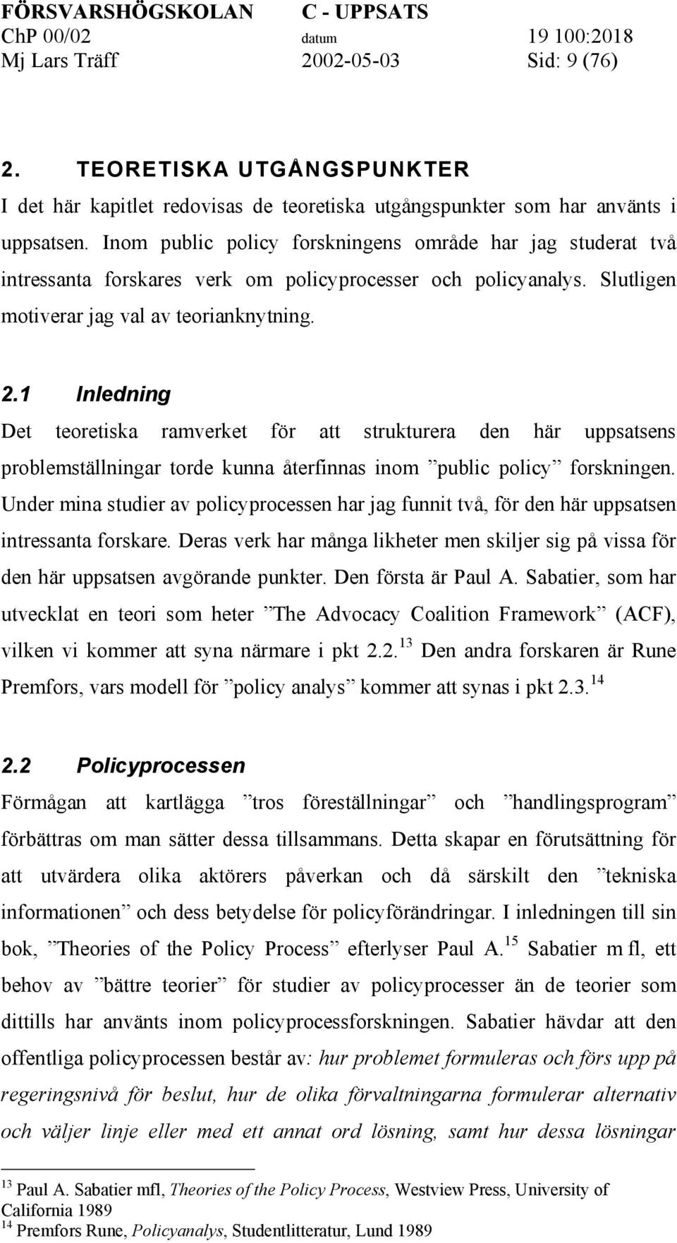 1 Inledning Det teoretiska ramverket för att strukturera den här uppsatsens problemställningar torde kunna återfinnas inom public policy forskningen.