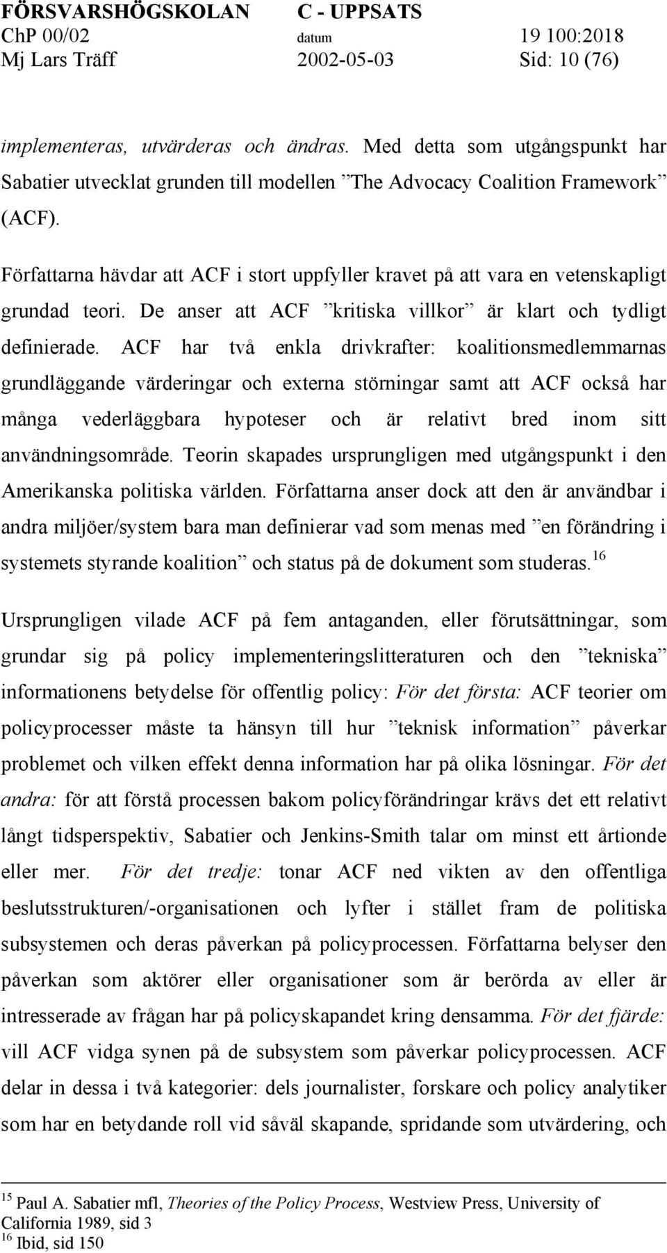 ACF har två enkla drivkrafter: koalitionsmedlemmarnas grundläggande värderingar och externa störningar samt att ACF också har många vederläggbara hypoteser och är relativt bred inom sitt