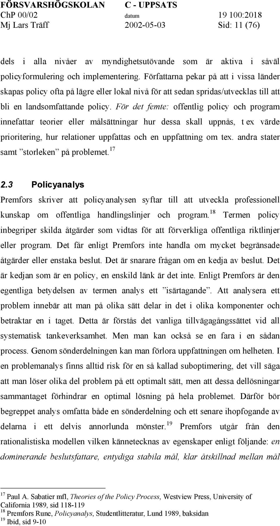 För det femte: offentlig policy och program innefattar teorier eller målsättningar hur dessa skall uppnås, t ex värde prioritering, hur relationer uppfattas och en uppfattning om tex.